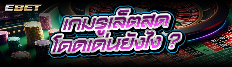 เกมรูเล็ตสด โดดเด่นยังไง ?