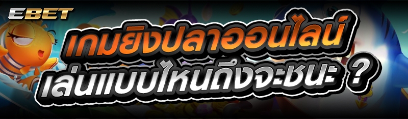 เกมยิงปลาออนไลน์ เล่นแบบไหนถึงจะชนะ ?