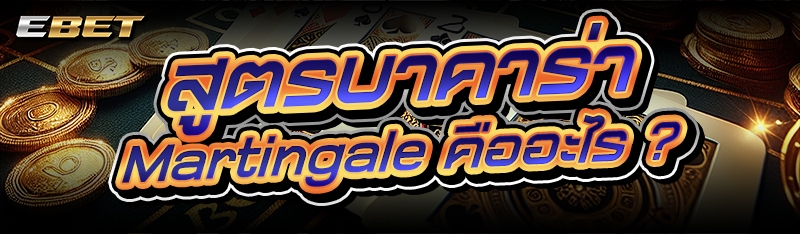 สูตรบาคาร่า Martingale คืออะไร ?