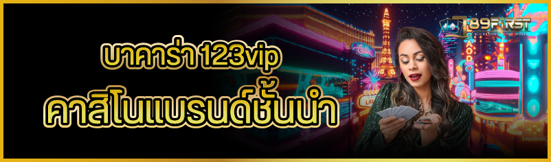 บาคาร่า 123vip คาสิโนแบรนด์ชั้นนำ