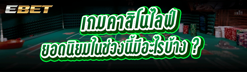เกมคาสิโนไลฟ์ ยอดนิยมในช่วงนี้มีอะไรบ้าง ?