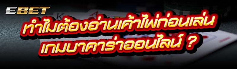 ทำไมต้องอ่านเค้าไพ่ก่อนเล่น เกมบาคาร่าออนไลน์ ?